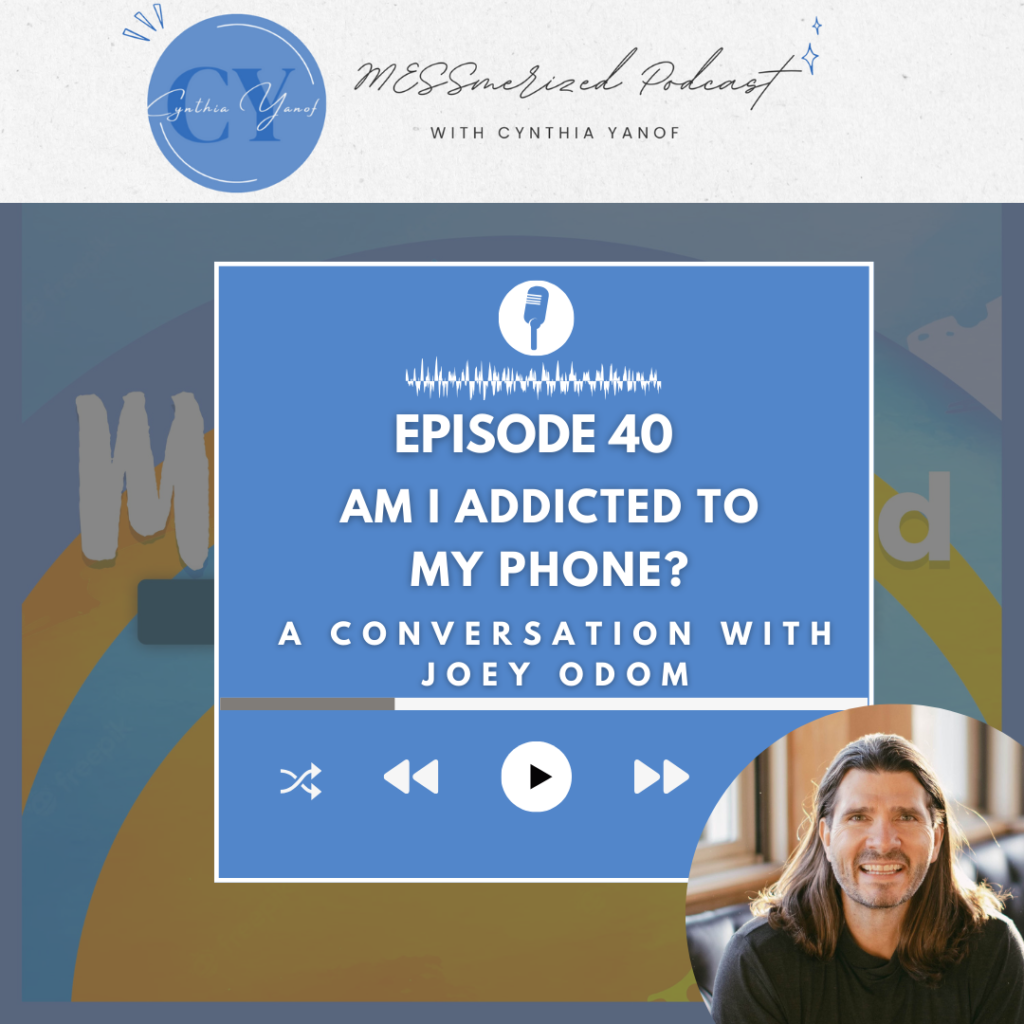 MESSmerized with Cynthia Yanof Episode 40 Am I addicted to my phone? A conversation with Joey Odom
