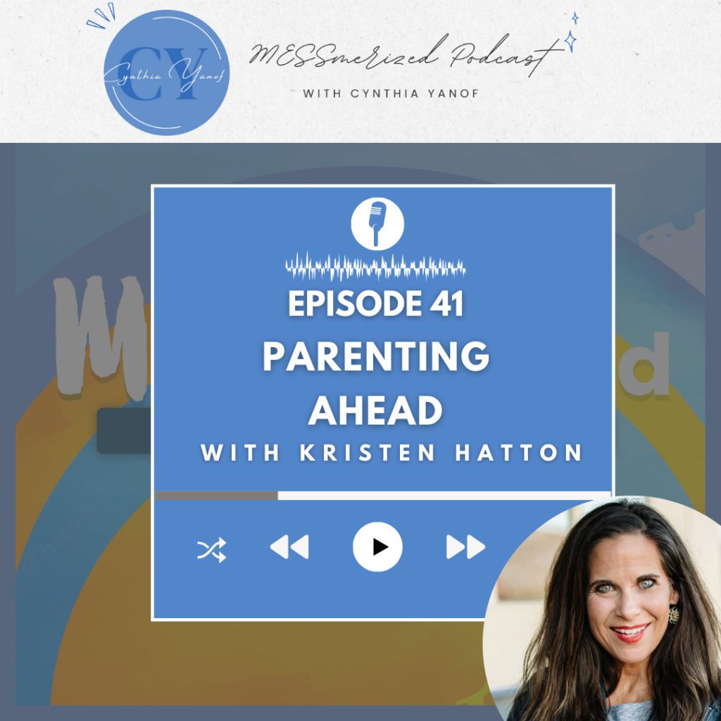 Parenting Ahead with Kristen Hatton MESSmerized Episode 41 Cynthia Yanof