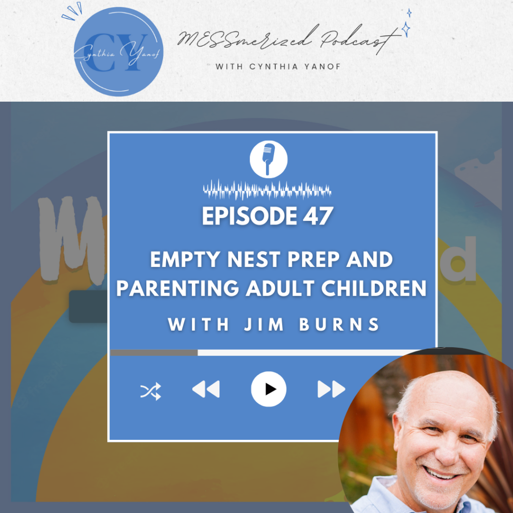 Empty Nest Prep and Parenting Adult Children with Jim Burns MESSmerized with Cynthia Yanof