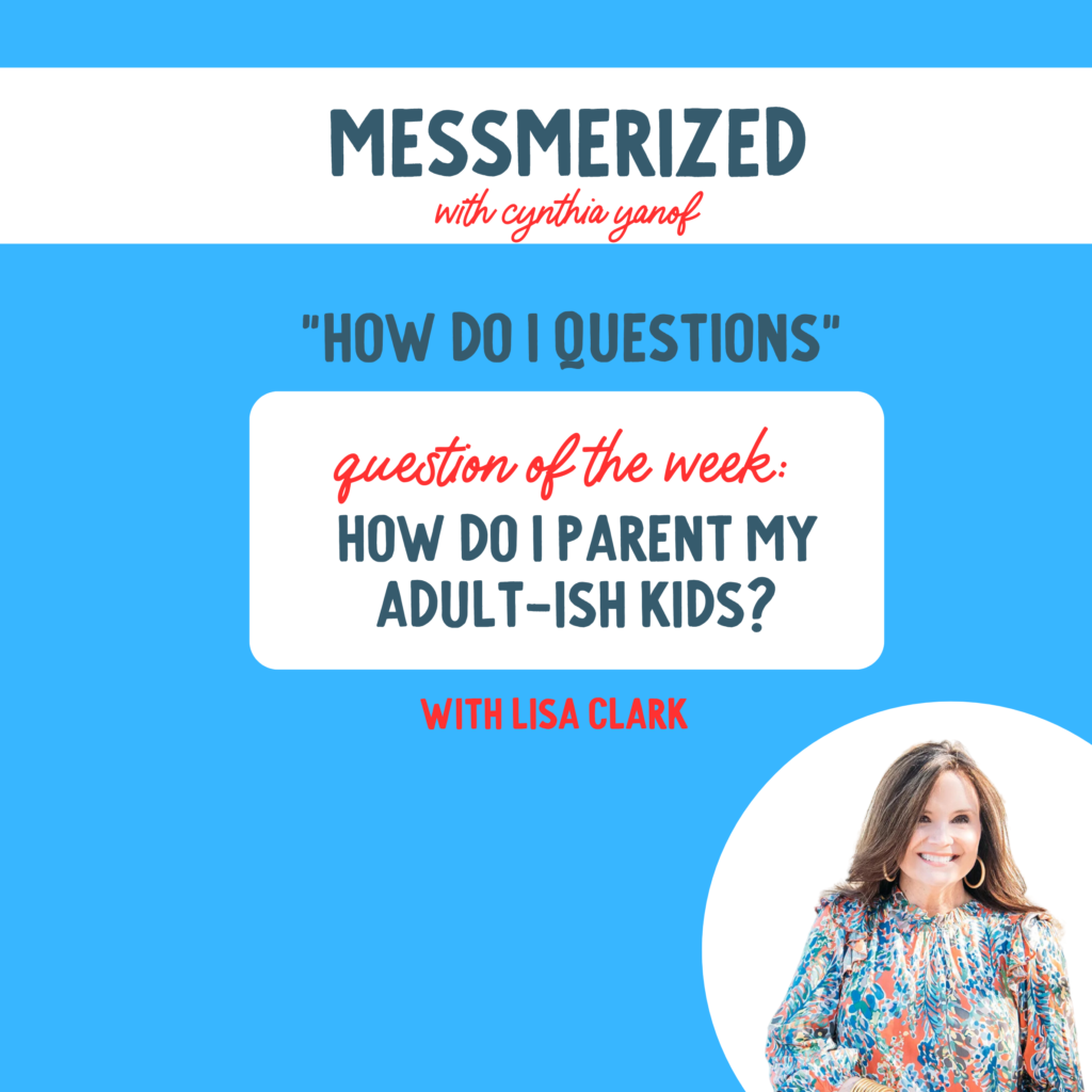 Cynthia Yanof MESSmerized Lisa Clark How do i parent my adult-ish kids?